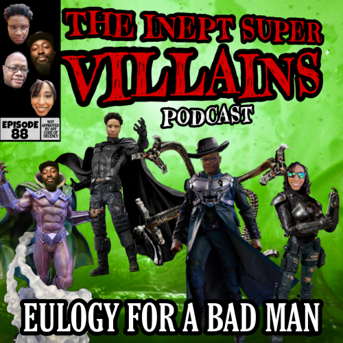 The Inept supervillains Episode 88: Eulogy for a Bad Man